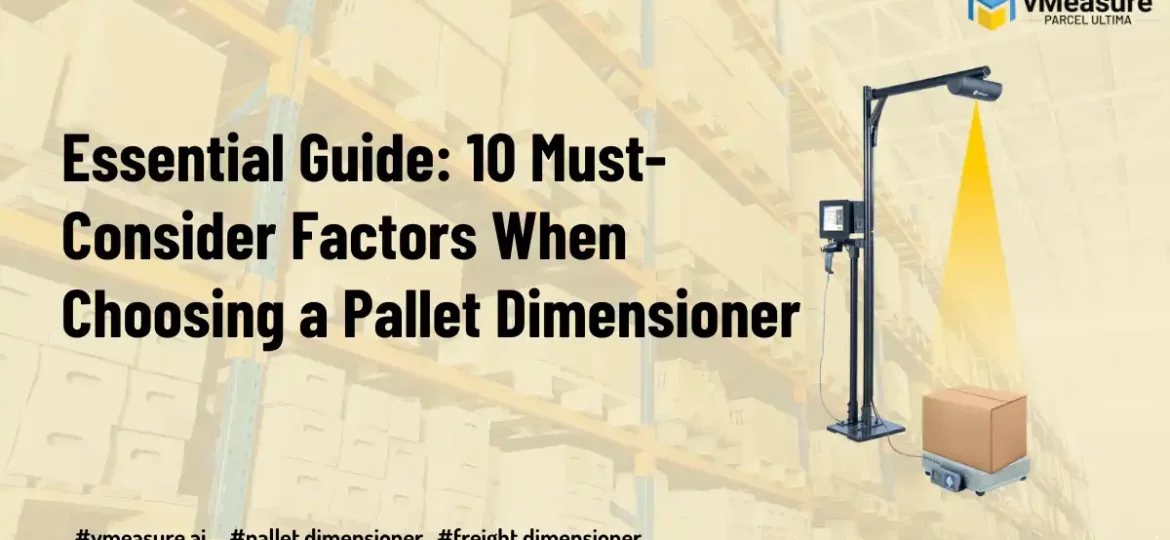 Essential Guide-10 Must-Consider Factors When Choosing a Pallet Dimensioner