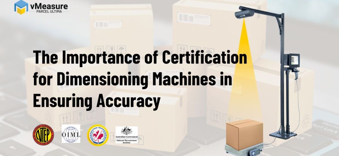 The Importance of Certification for Dimensioning Machines in Ensuring Accuracy